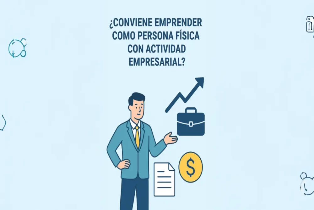 ¿Conviene emprender como Persona Física con Actividad Empresarial? Guía Definitiva para Tomar la Mejor Decisión