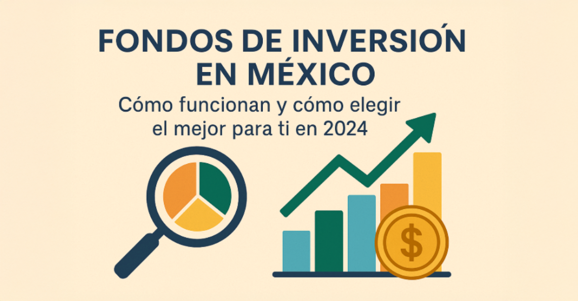 Fondos de Inversión en México: Cómo Funcionan y Cómo Elegir el Mejor
