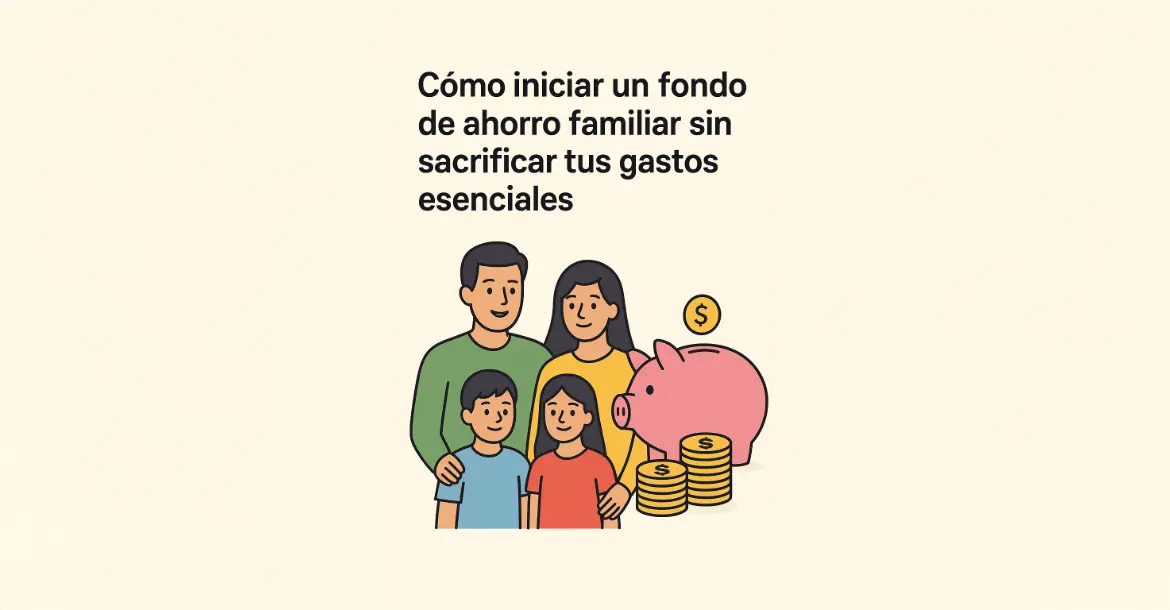 Cómo iniciar un fondo de ahorro familiar sin afectar tus gastos
