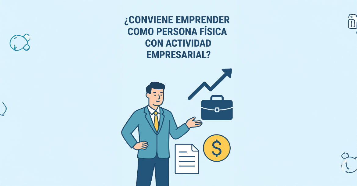 ¿Conviene emprender como Persona Física con Actividad Empresarial?